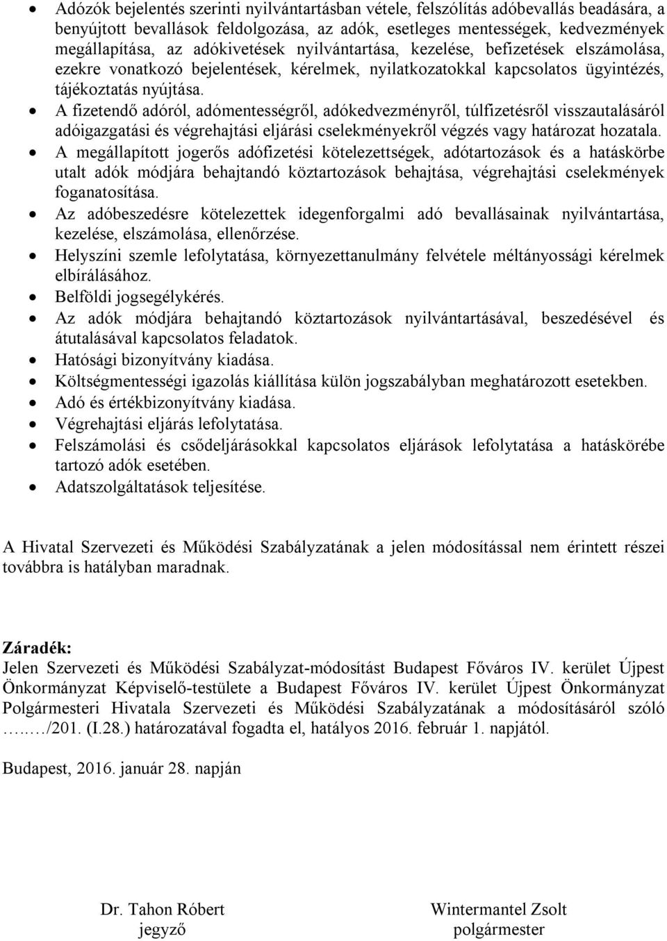 A fizetendő adóról, adómentességről, adókedvezményről, túlfizetésről visszautalásáról adóigazgatási és végrehajtási eljárási cselekményekről végzés vagy határozat hozatala.