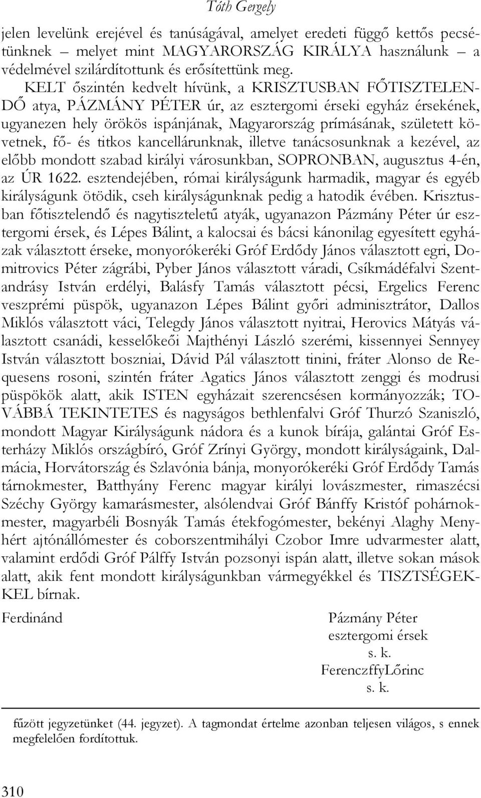 követnek, fő- és titkos kancellárunknak, illetve tanácsosunknak a kezével, az előbb mondott szabad királyi városunkban, SOPRONBAN, augusztus 4-én, az ÚR 1622.