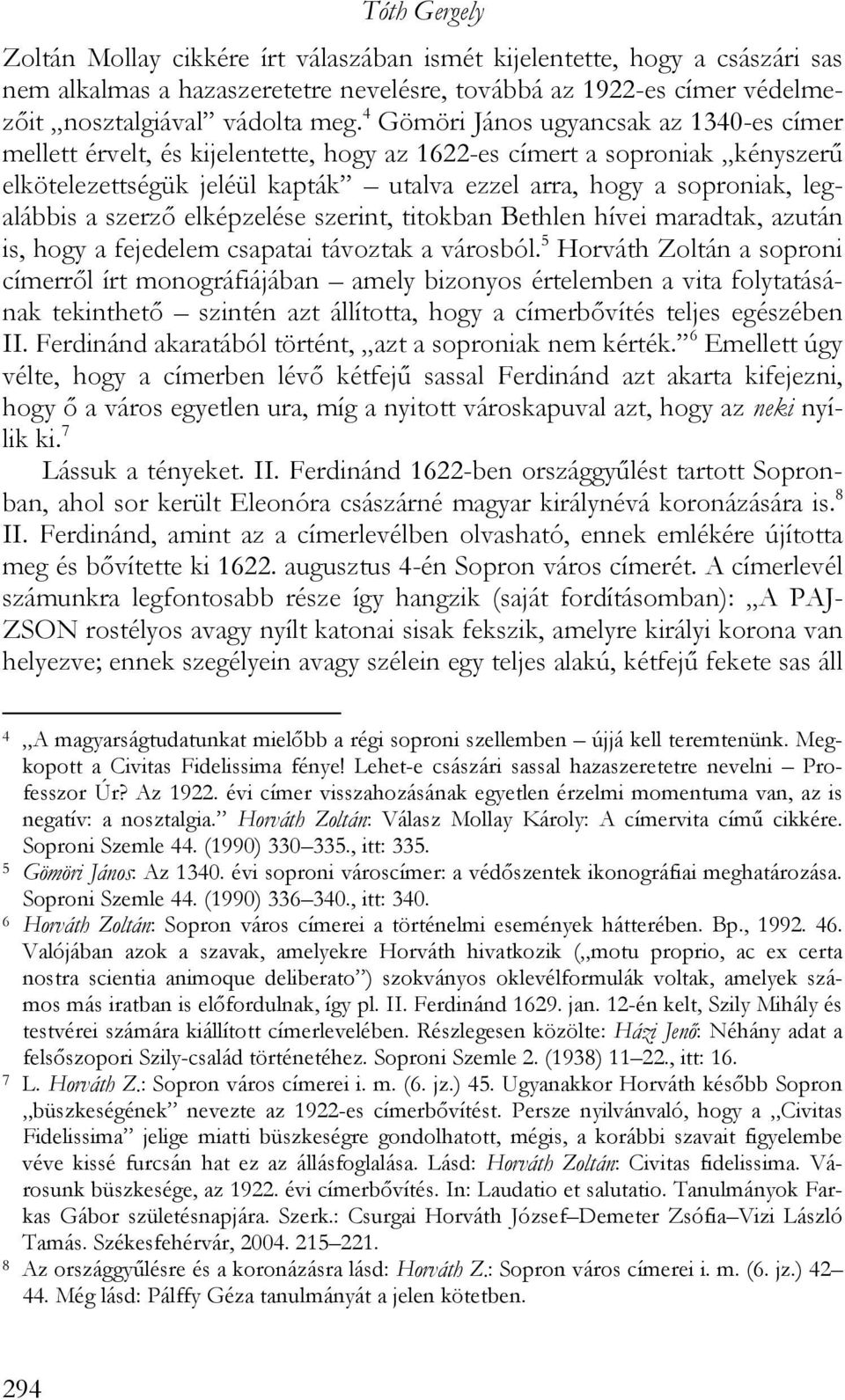 a szerző elképzelése szerint, titokban Bethlen hívei maradtak, azután is, hogy a fejedelem csapatai távoztak a városból.