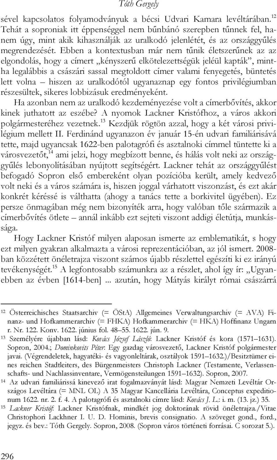 Ebben a kontextusban már nem tűnik életszerűnek az az elgondolás, hogy a címert kényszerű elkötelezettségük jeléül kapták, mintha legalábbis a császári sassal megtoldott címer valami fenyegetés,