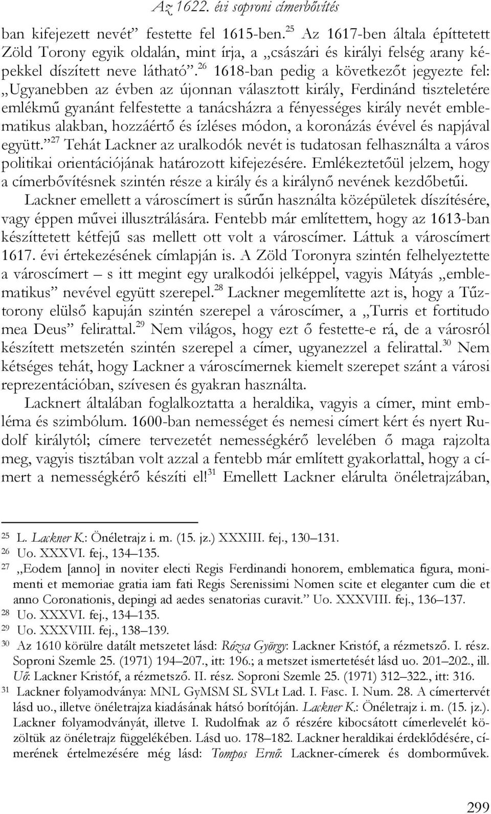 26 1618-ban pedig a következőt jegyezte fel: Ugyanebben az évben az újonnan választott király, Ferdinánd tiszteletére emlékmű gyanánt felfestette a tanácsházra a fényességes király nevét emblematikus