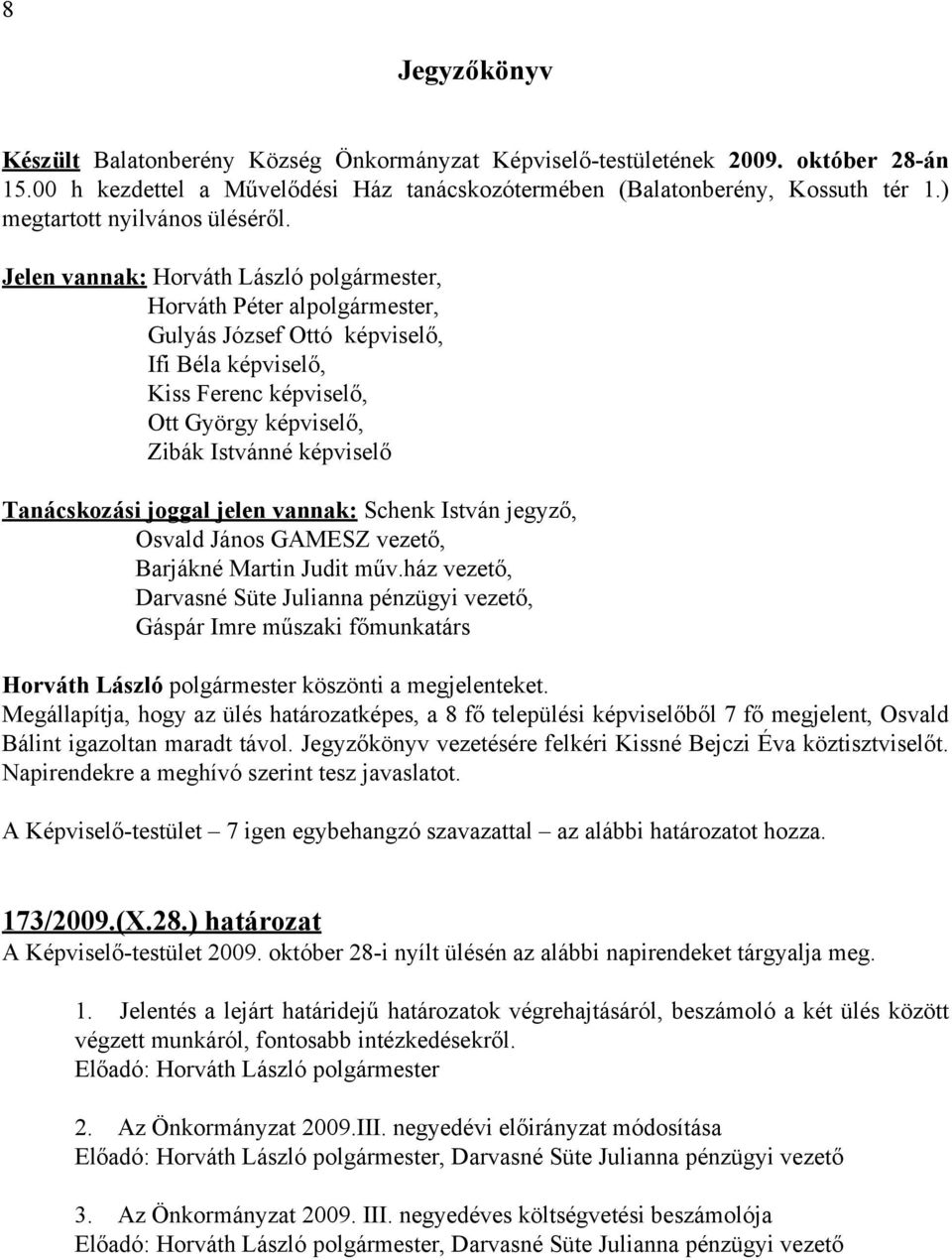 Jelen vannak: Horváth László polgármester, Horváth Péter alpolgármester, Gulyás József Ottó képviselő, Ifi Béla képviselő, Kiss Ferenc képviselő, Ott György képviselő, Zibák Istvánné képviselő