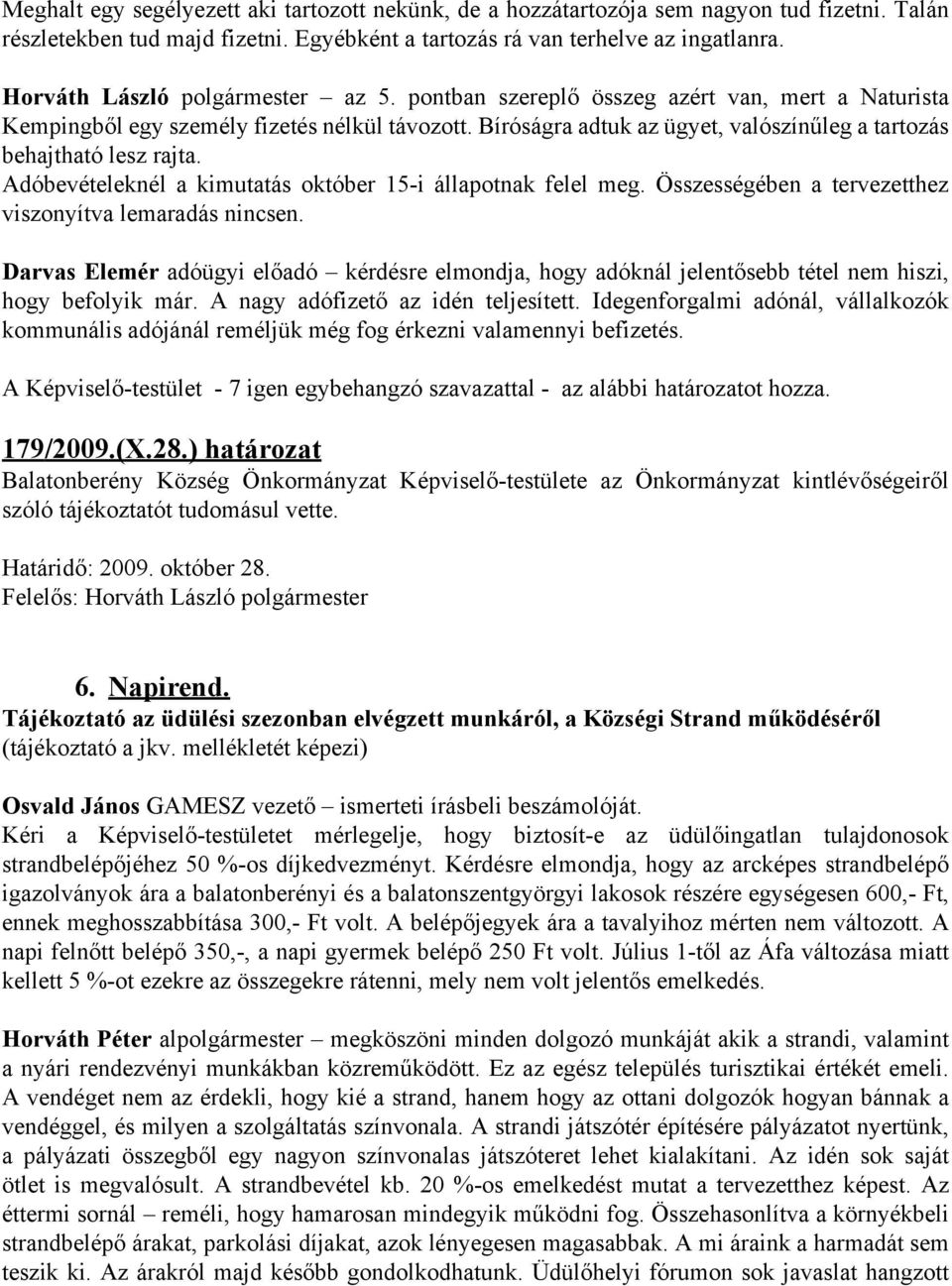 Bíróságra adtuk az ügyet, valószínűleg a tartozás behajtható lesz rajta. Adóbevételeknél a kimutatás október 15-i állapotnak felel meg. Összességében a tervezetthez viszonyítva lemaradás nincsen.