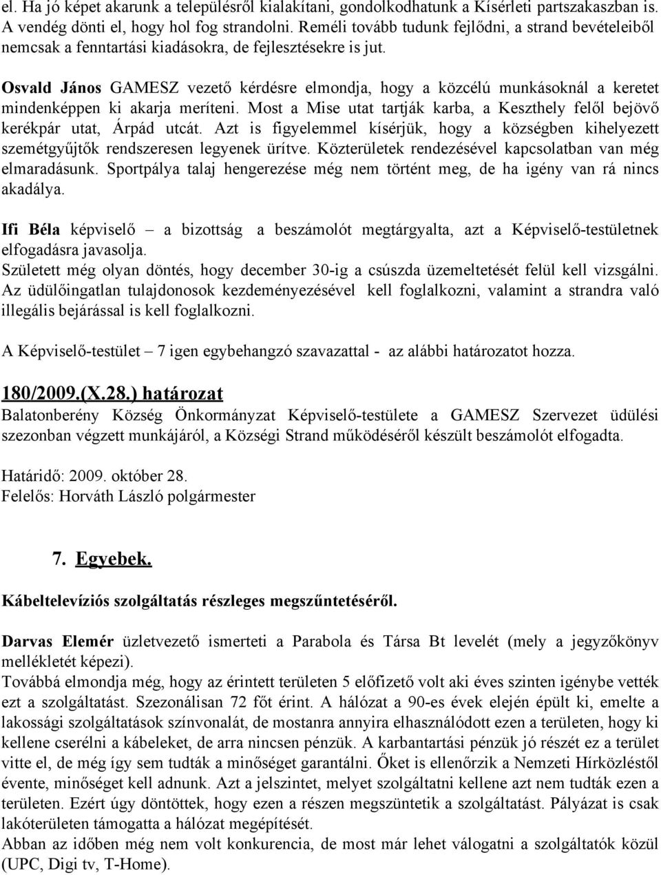 Osvald János GAMESZ vezető kérdésre elmondja, hogy a közcélú munkásoknál a keretet mindenképpen ki akarja meríteni. Most a Mise utat tartják karba, a Keszthely felől bejövő kerékpár utat, Árpád utcát.