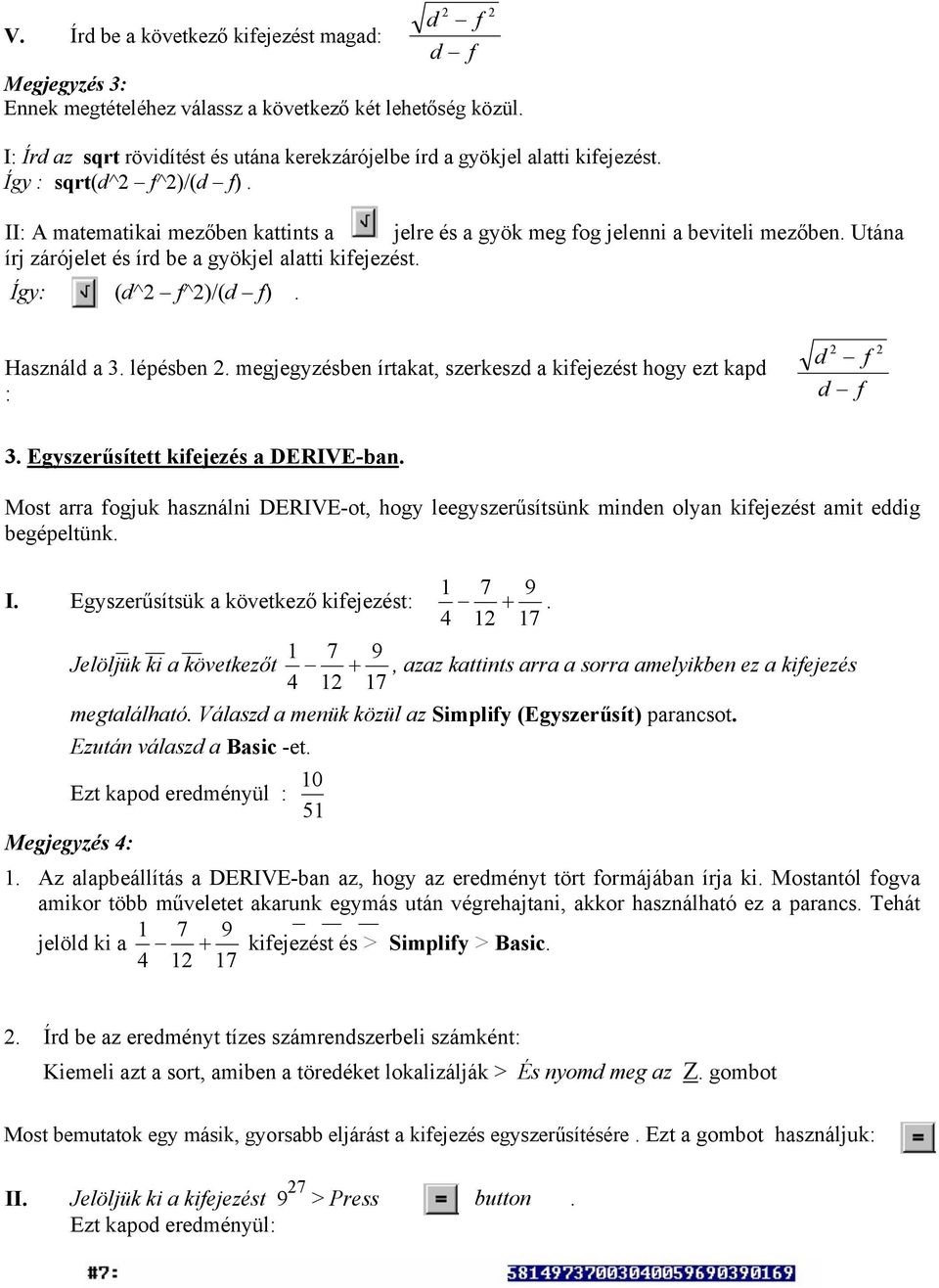 Utána írj zárójelet és írd be a gyökjel alatti kifejezést. Így: (d^ f^)/(d f). Használd a 3. lépésben. megjegyzésben írtakat, szerkeszd a kifejezést hogy ezt kapd : d f d f 3.