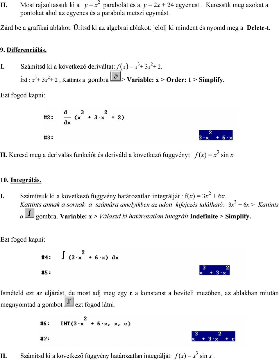 Írd : x 3 + 3x +, Kattints a gombra > Variable: x > Order: 1 > Simplify. Ezt fogod kapni: II. Keresd meg a deriválás funkciót és deriváld a következő függvényt: f (x) = x 3 sin x. 10. Integrálás. I. Számítsuk ki a következő függvény határozatlan integrálját : f(x) = 3x + 6x.