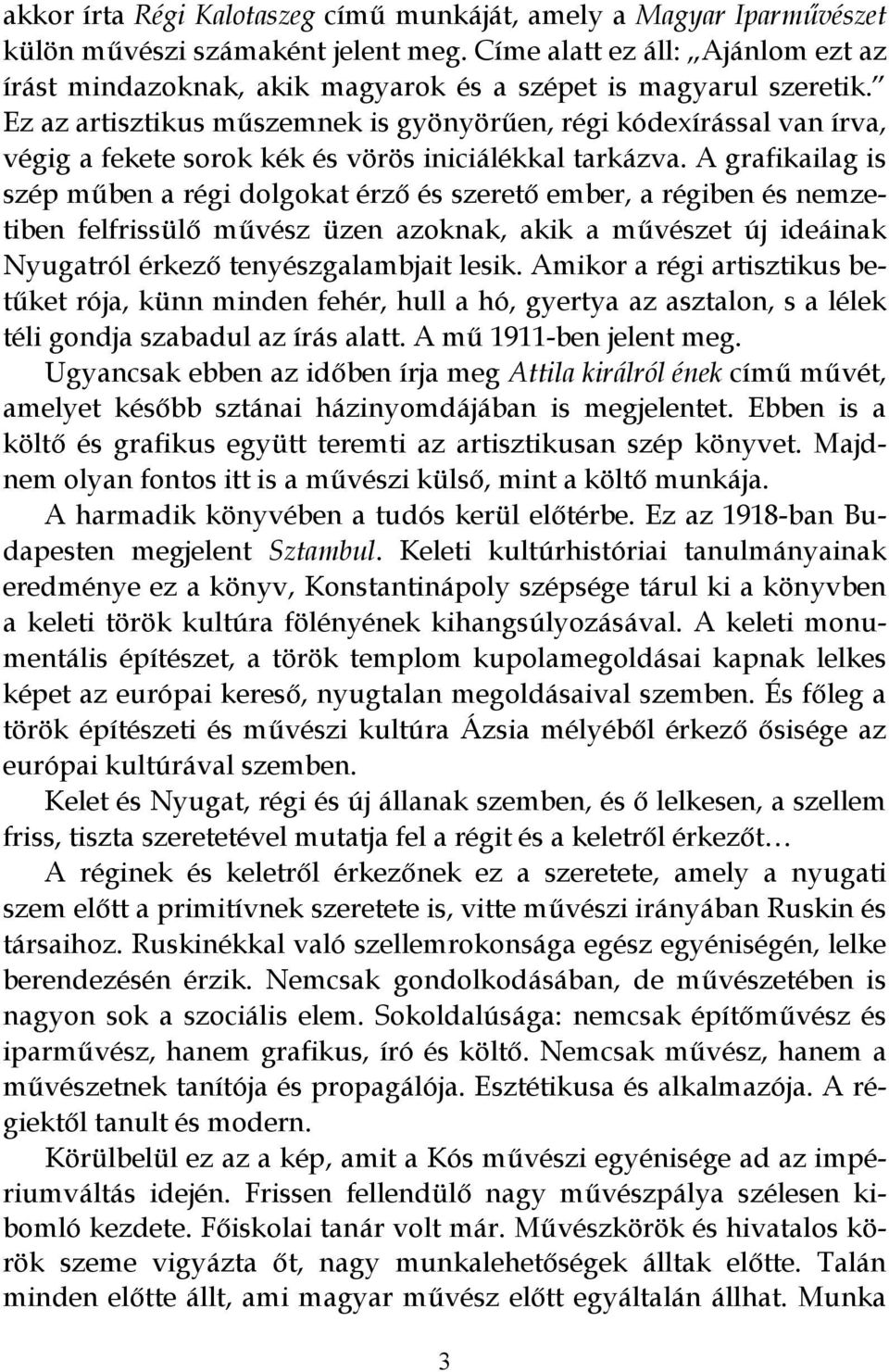 Ez az artisztikus műszemnek is gyönyörűen, régi kódexírással van írva, végig a fekete sorok kék és vörös iniciálékkal tarkázva.