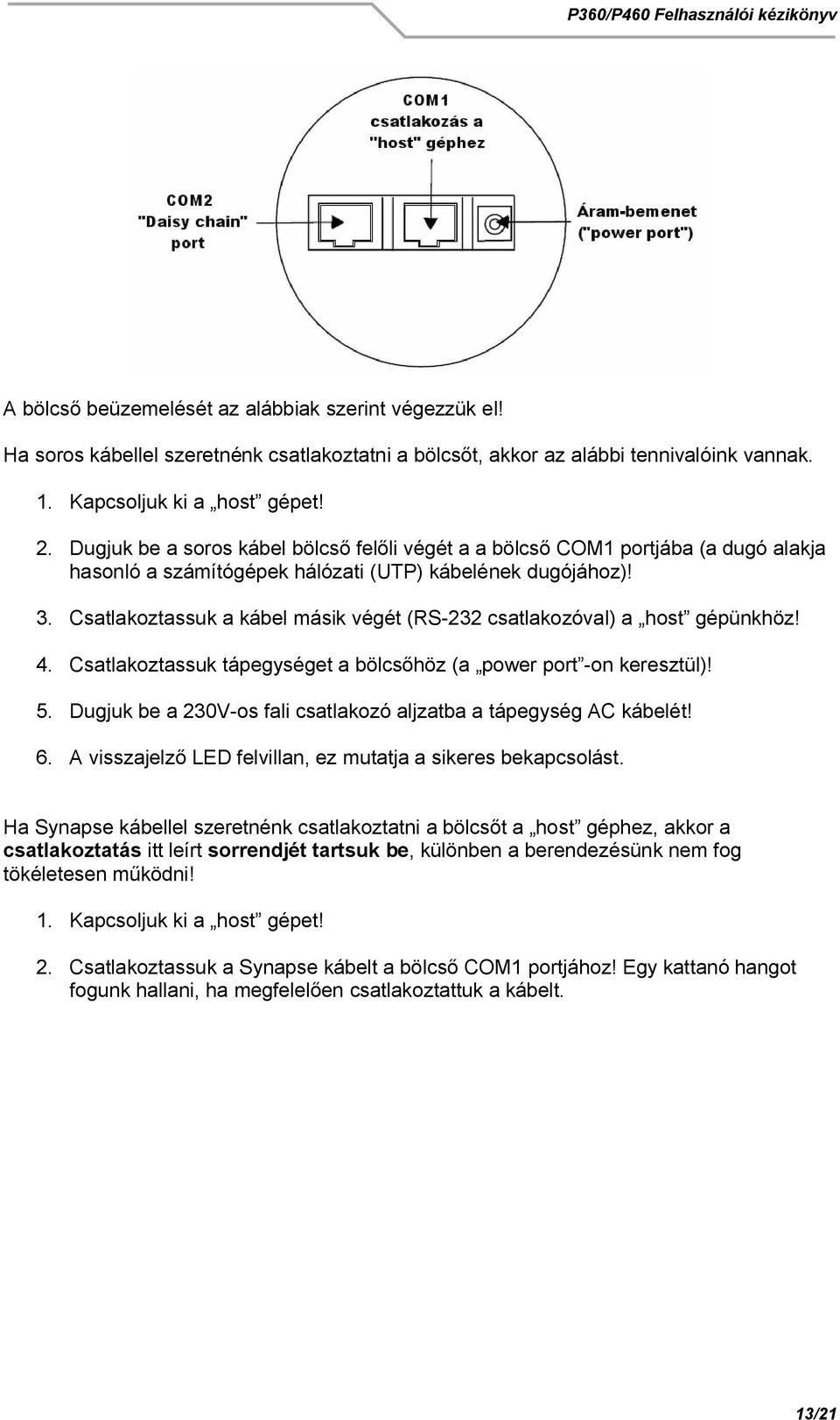 Csatlakoztassuk a kábel másik végét (RS-232 csatlakozóval) a host gépünkhöz! 4. Csatlakoztassuk tápegységet a bölcs höz (a power port -on keresztül)! 5.