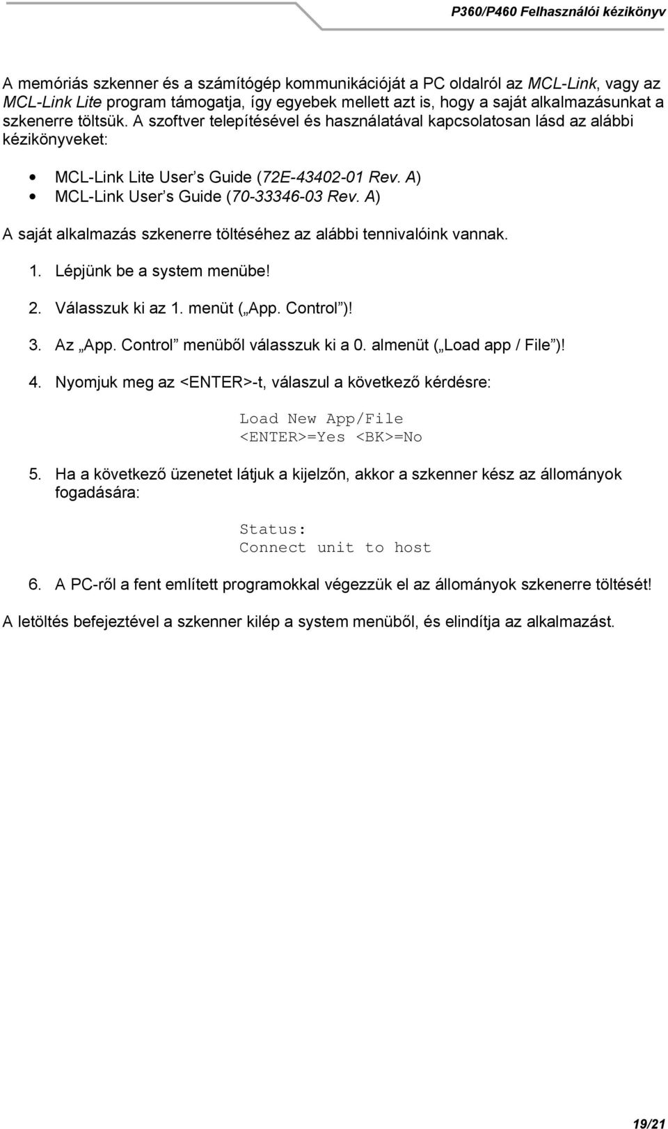 A) A saját alkalmazás szkenerre töltéséhez az alábbi tennivalóink vannak. 1. Lépjünk be a system menübe! 2. Válasszuk ki az 1. menüt ( App. Control )! 3. Az App. Control menüb l válasszuk ki a 0.