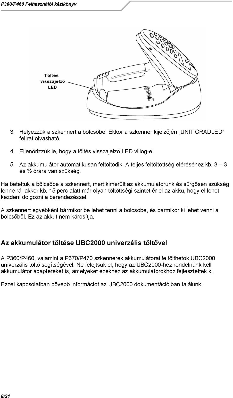 15 perc alatt már olyan töltöttségi szintet ér el az akku, hogy el lehet kezdeni dolgozni a berendezéssel.