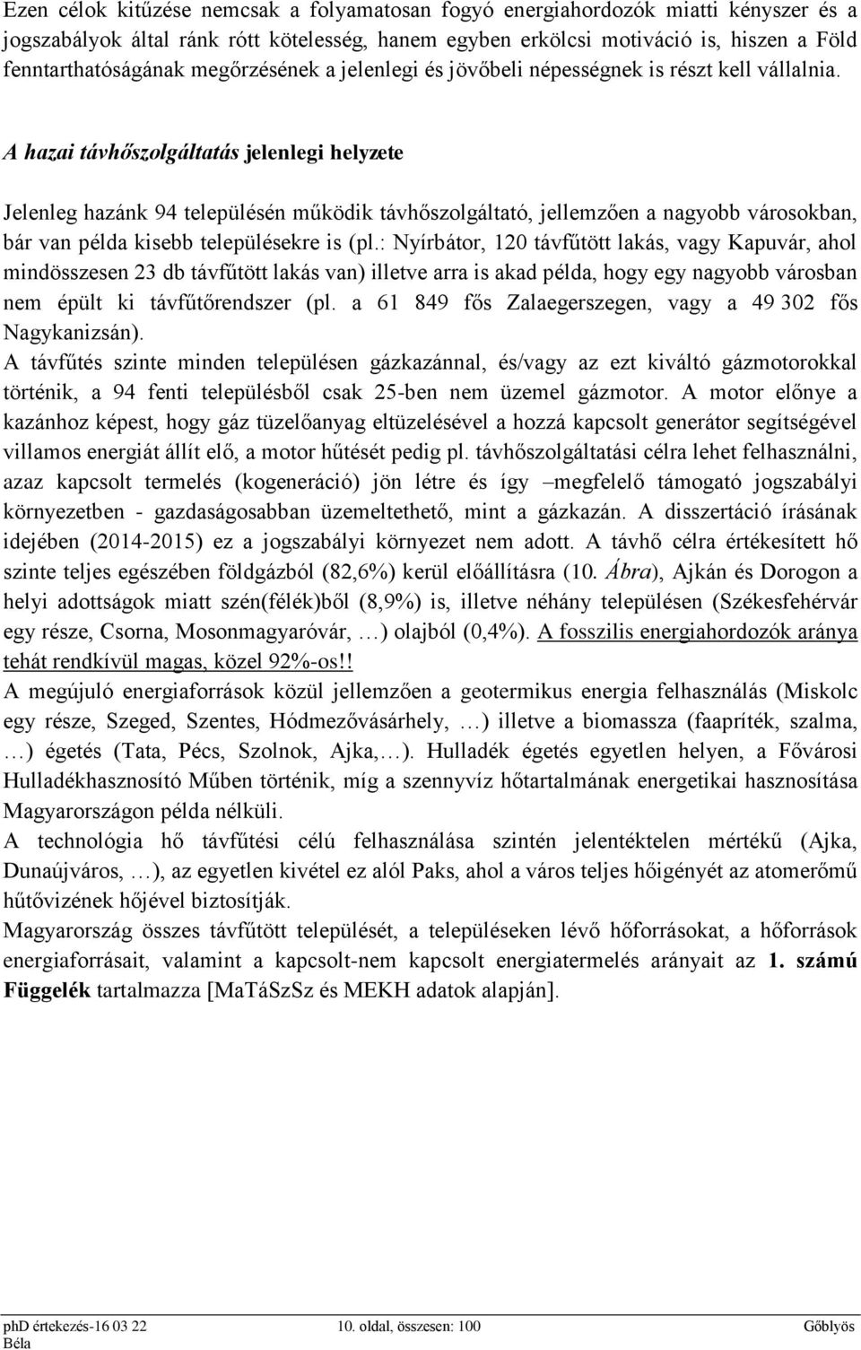 A hazai távhőszolgáltatás jelenlegi helyzete Jelenleg hazánk 94 településén működik távhőszolgáltató, jellemzően a nagyobb városokban, bár van példa kisebb településekre is (pl.