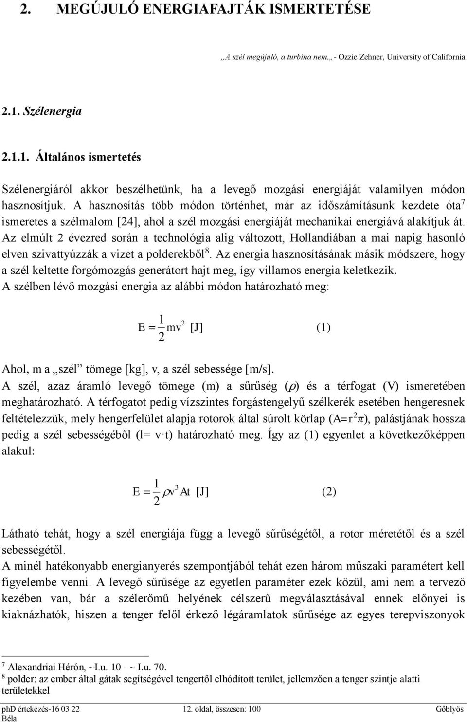 A hasznosítás több módon történhet, már az időszámításunk kezdete óta 7 ismeretes a szélmalom [24], ahol a szél mozgási energiáját mechanikai energiává alakítjuk át.