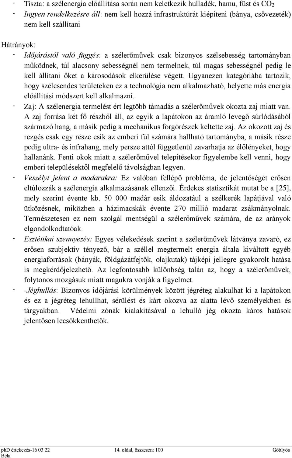 károsodások elkerülése végett. Ugyanezen kategóriába tartozik, hogy szélcsendes területeken ez a technológia nem alkalmazható, helyette más energia előállítási módszert kell alkalmazni.