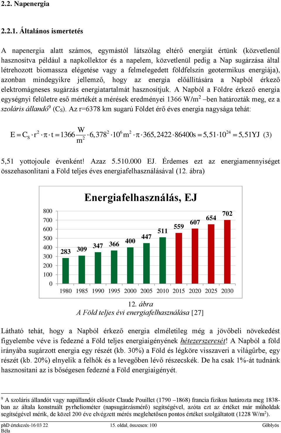 létrehozott biomassza elégetése vagy a felmelegedett földfelszín geotermikus energiája), azonban mindegyikre jellemző, hogy az energia előállítására a Napból érkező elektromágneses sugárzás