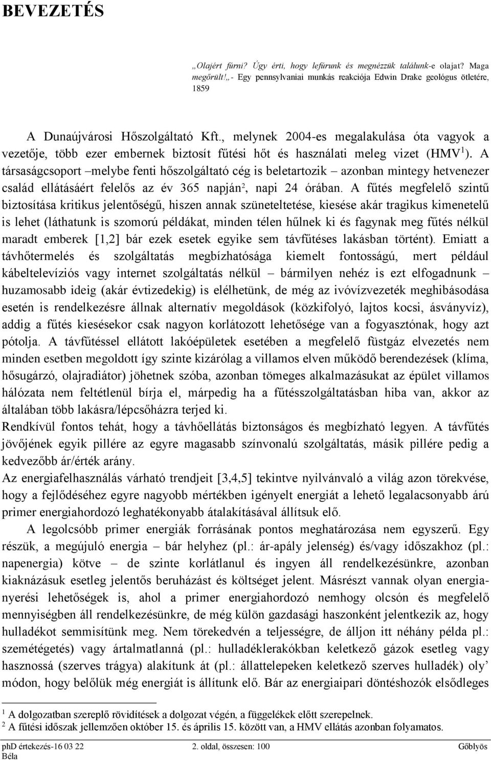 , melynek 2004-es megalakulása óta vagyok a vezetője, több ezer embernek biztosít fűtési hőt és használati meleg vizet (HMV 1 ).