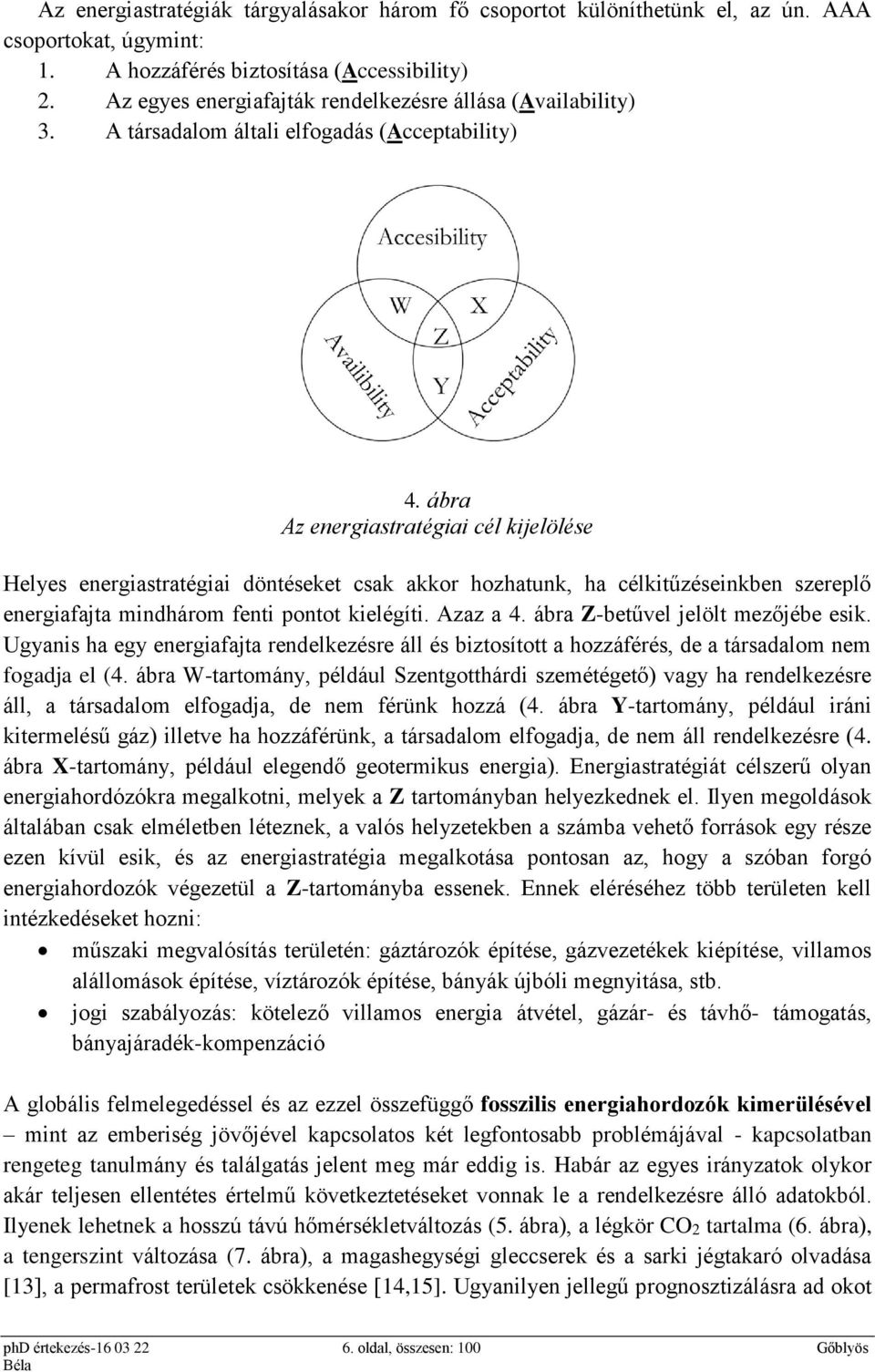 ábra Az energiastratégiai cél kijelölése Helyes energiastratégiai döntéseket csak akkor hozhatunk, ha célkitűzéseinkben szereplő energiafajta mindhárom fenti pontot kielégíti. Azaz a 4.