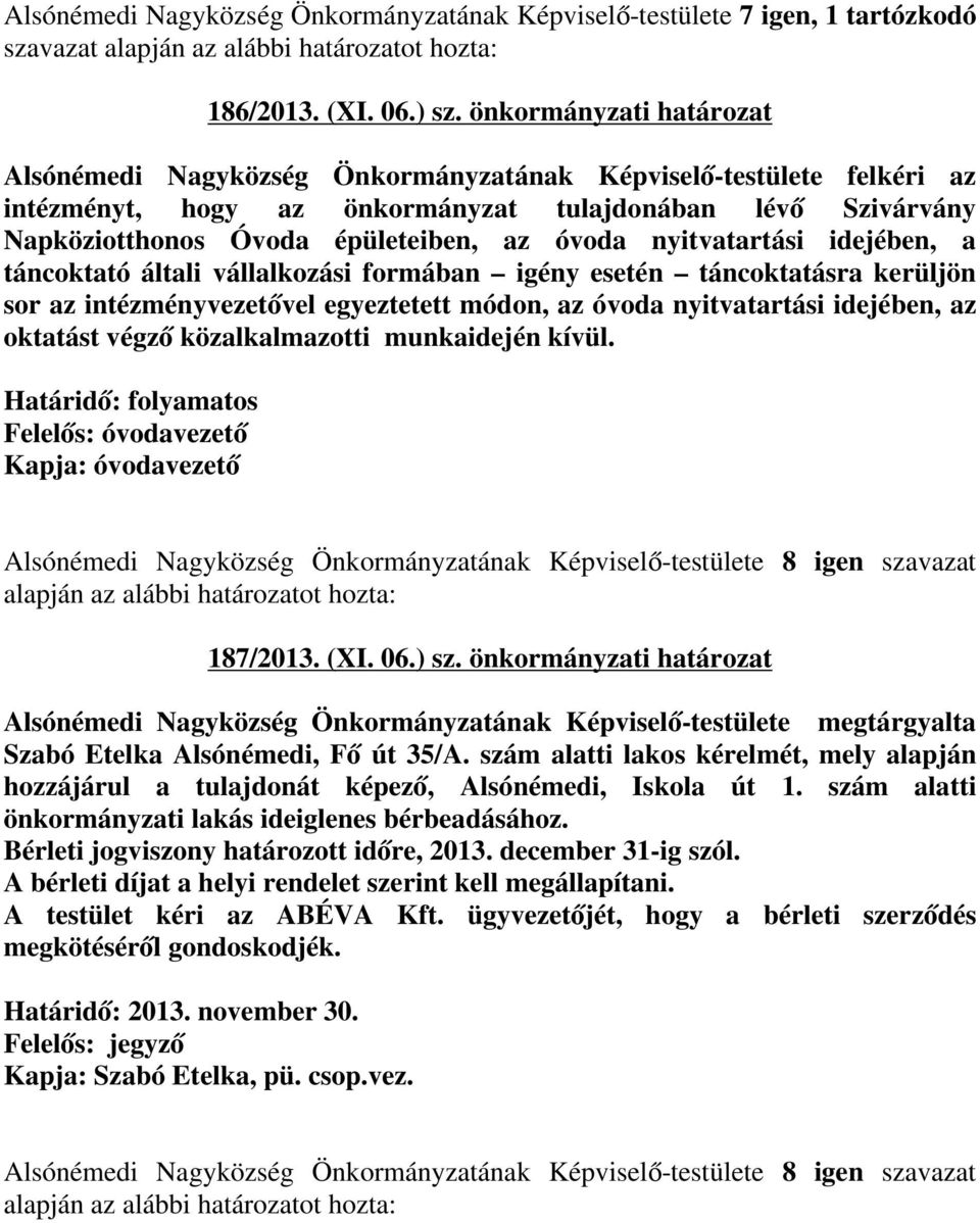 nyitvatartási idejében, a táncoktató általi vállalkozási formában igény esetén táncoktatásra kerüljön sor az intézményvezetővel egyeztetett módon, az óvoda nyitvatartási idejében, az oktatást végző