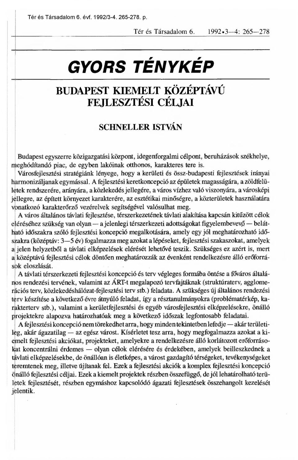 de egyben lakóinak otthonos, karakteres tere is. Városfejlesztési stratégiánk lényege, hogy a kerületi és össz-budapesti fejlesztések irányai harmonizáljanak egymással.