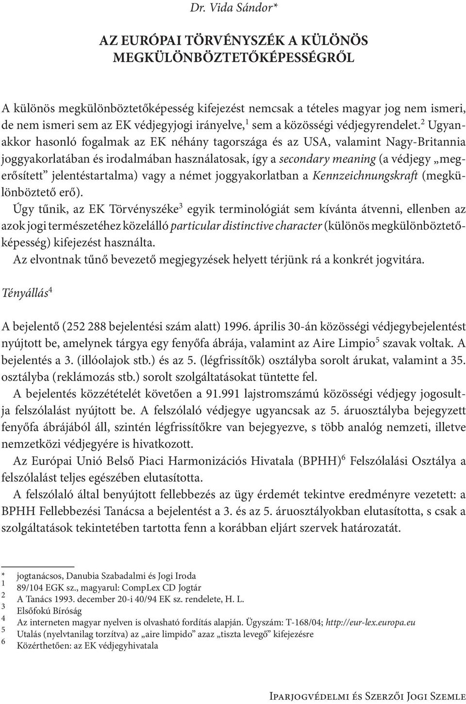 2 Ugyanakkor hasonló fogalmak az EK néhány tagországa és az USA, valamint Nagy-Britannia joggyakorlatában és irodalmában használatosak, így a secondary meaning (a védjegy megerősített