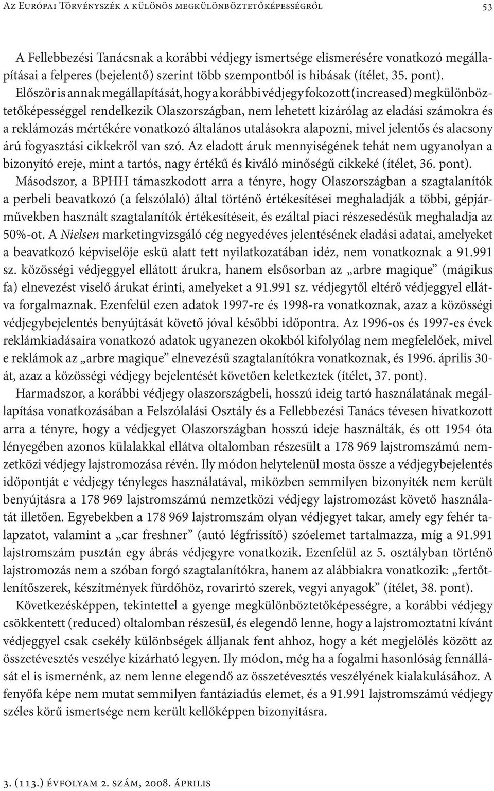 Először is annak megállapítását, hogy a korábbi védjegy fokozott (increased) megkülönböztetőképességgel rendelkezik Olaszországban, nem lehetett kizárólag az eladási számokra és a reklámozás