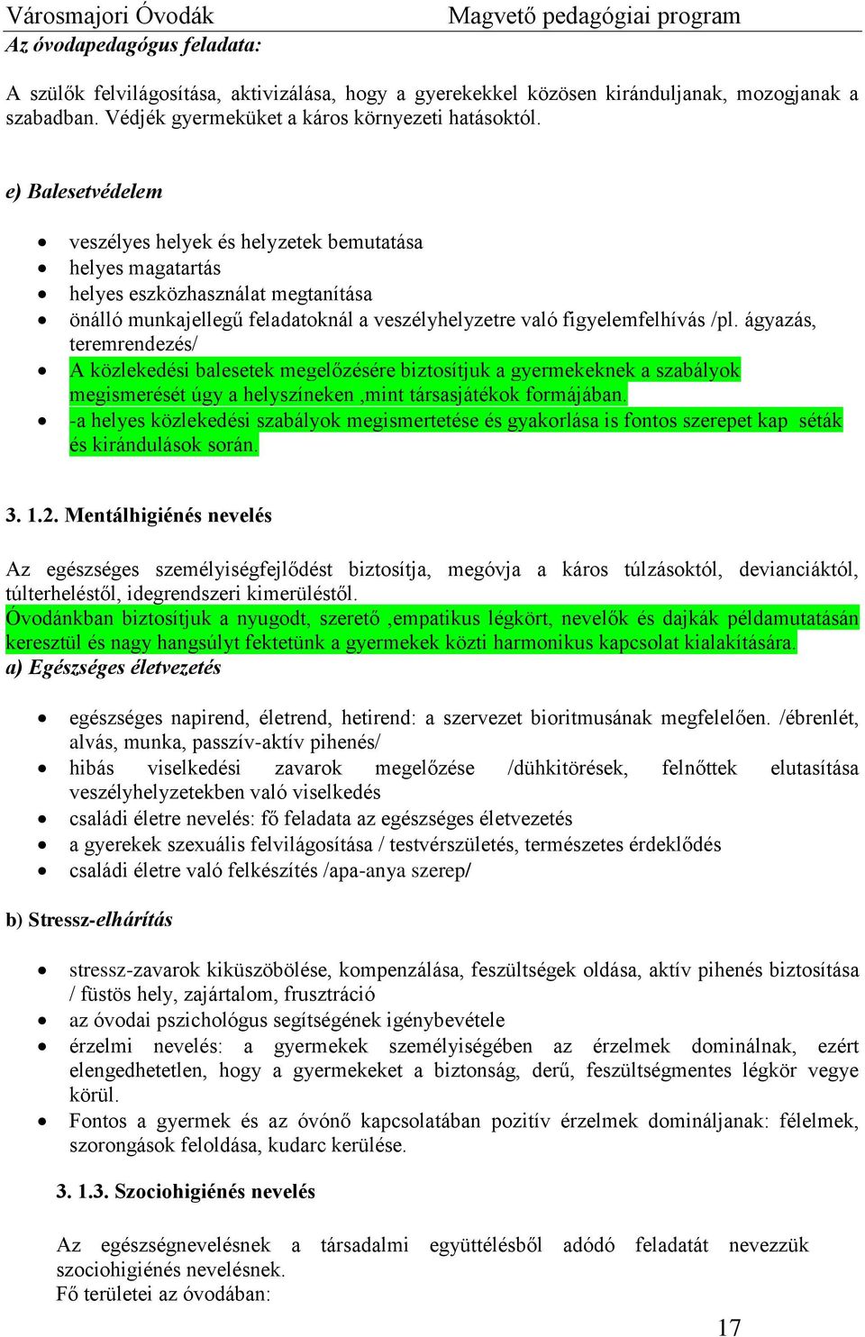 ágyazás, teremrendezés/ A közlekedési balesetek megelőzésére biztosítjuk a gyermekeknek a szabályok megismerését úgy a helyszíneken,mint társasjátékok formájában.