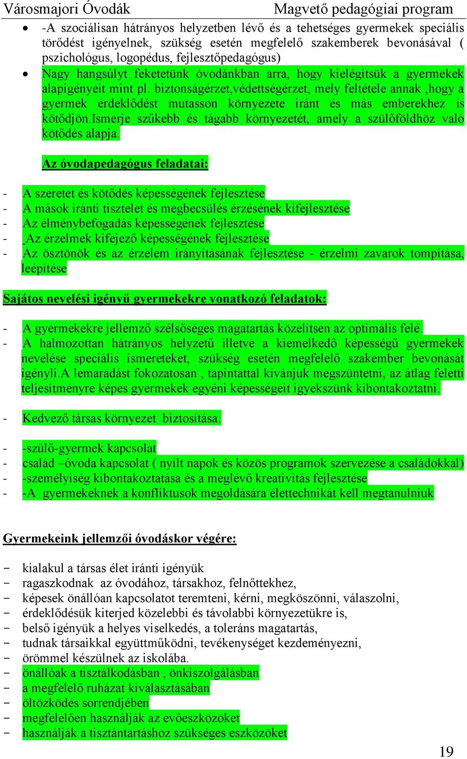 biztonságérzet,védettségérzet, mely feltétele annak,hogy a gyermek érdeklődést mutasson környezete iránt és más emberekhez is kötődjön.