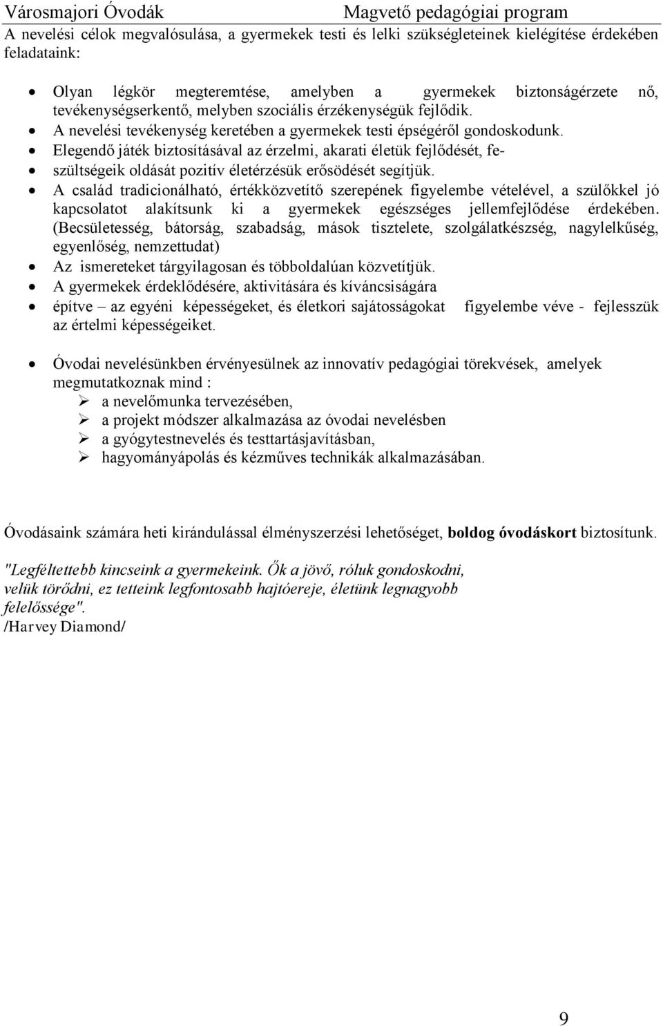 Elegendő játék biztosításával az érzelmi, akarati életük fejlődését, fe- szültségeik oldását pozitív életérzésük erősödését segítjük.