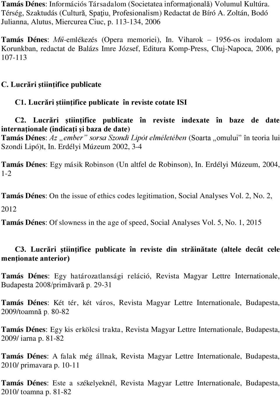 Viharok 1956-os irodalom a Korunkban, redactat de Balázs Imre József, Editura Komp-Press, Cluj-Napoca, 2006, p 107-113 C. Lucrări ştiinţifice publicate C1.