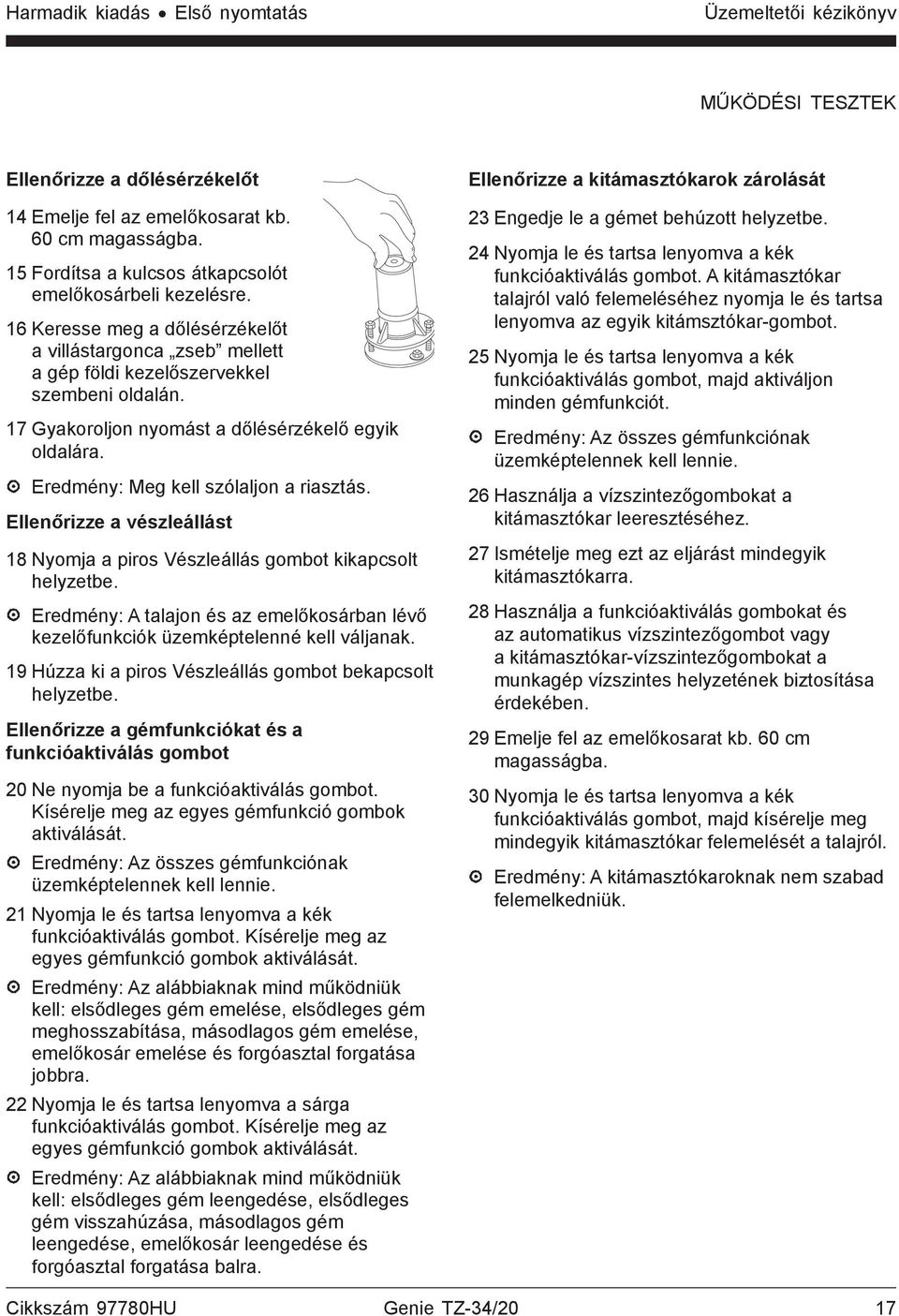 17 Gyakoroljon nyomást a dőlésérzékelő egyik oldalára. Eredmény: Meg kell szólaljon a riasztás. Ellenőrizze a vészleállást 18 Nyomja a piros Vészleállás gombot kikapcsolt helyzetbe.