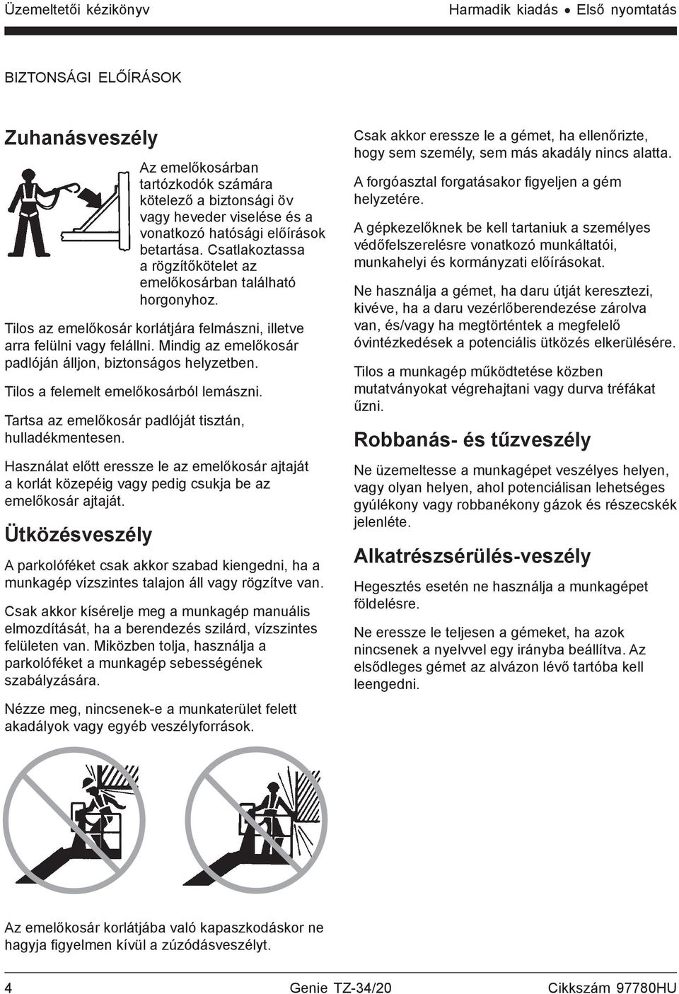 Mindig az emelőkosár padlóján álljon, biztonságos helyzetben. Tilos a felemelt emelőkosárból lemászni. Tartsa az emelőkosár padlóját tisztán, hulladékmentesen.