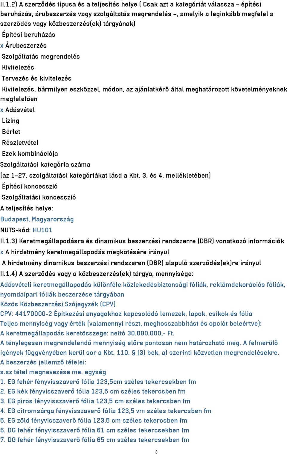 követelményeknek megfelelően x Adásvétel Lízing Bérlet Részletvétel Ezek kombinációja Szolgáltatási kategória száma (az 1 27. szolgáltatási kategóriákat lásd a Kbt. 3. és 4.