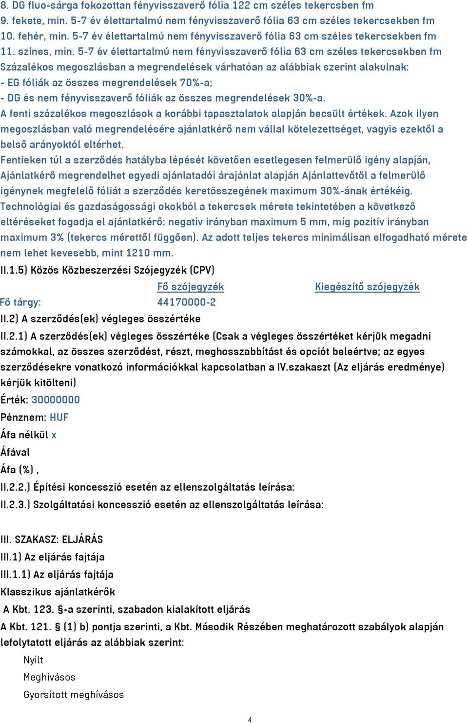 5-7 év élettartalmú nem fényvisszaverő fólia 63 cm széles tekercsekben fm Százalékos megoszlásban a megrendelések várhatóan az alábbiak szerint alakulnak: - EG fóliák az összes megrendelések 70%-a; -