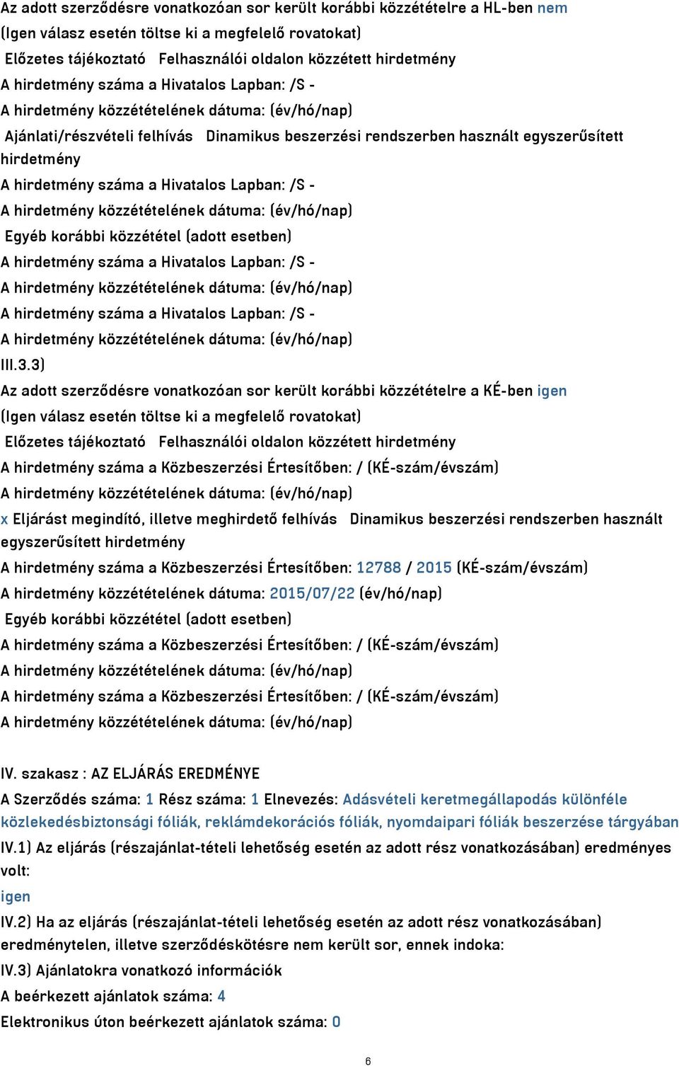 közzététel (adott esetben) A hirdetmény száma a Hivatalos Lapban: /S - A hirdetmény száma a Hivatalos Lapban: /S - III.3.