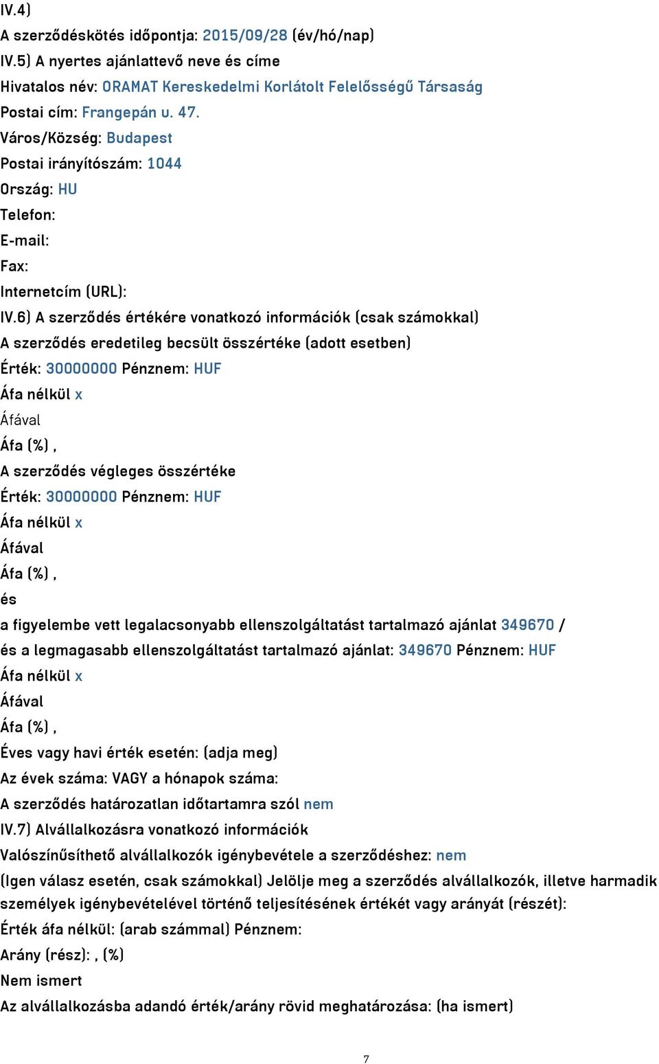 6) A szerződés értékére vonatkozó információk (csak számokkal) A szerződés eredetileg becsült összértéke (adott esetben) Érték: 30000000 Pénznem: HUF Áfa nélkül x A szerződés végleges összértéke