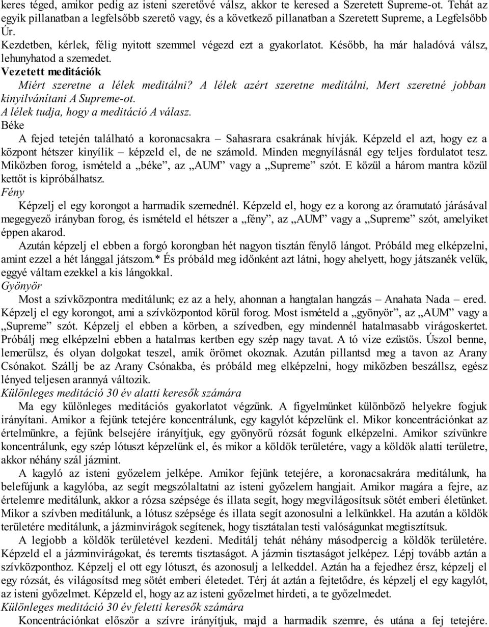 Később, ha már haladóvá válsz, lehunyhatod a szemedet. Vezetett meditációk Miért szeretne a lélek meditálni? A lélek azért szeretne meditálni, Mert szeretné jobban kinyilvánítani A Supreme-ot.