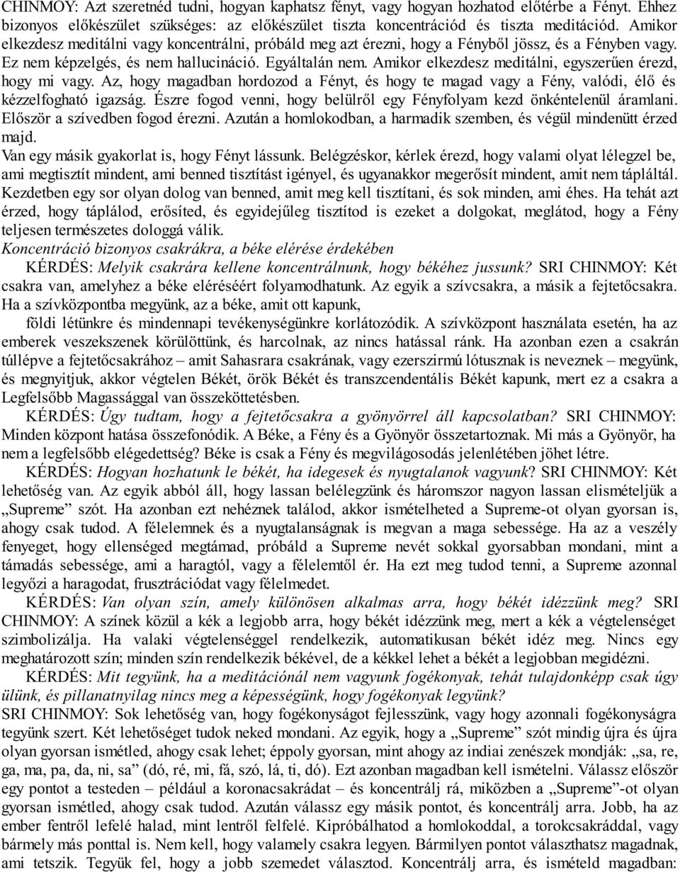 Amikor elkezdesz meditálni, egyszerűen érezd, hogy mi vagy. Az, hogy magadban hordozod a Fényt, és hogy te magad vagy a Fény, valódi, élő és kézzelfogható igazság.