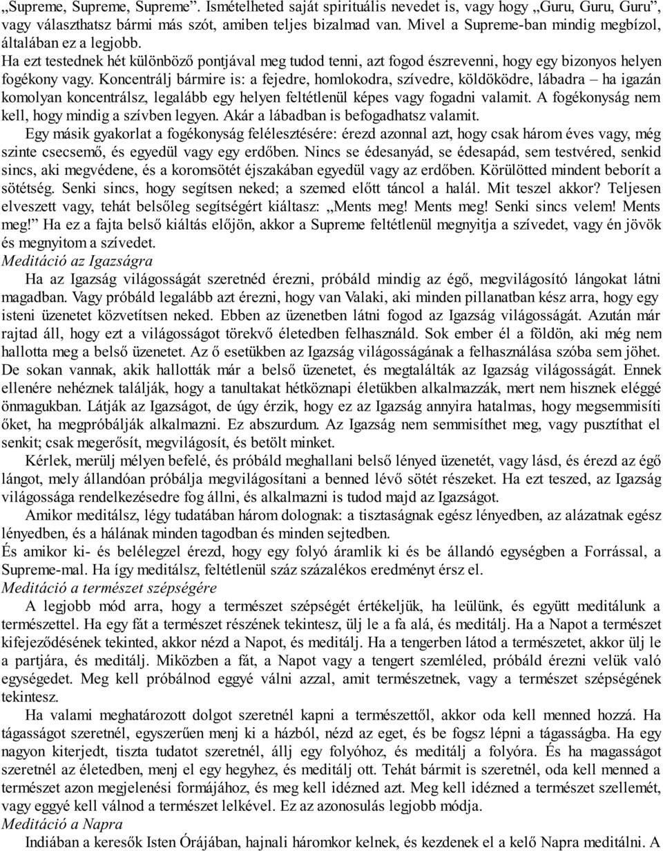 Koncentrálj bármire is: a fejedre, homlokodra, szívedre, köldöködre, lábadra ha igazán komolyan koncentrálsz, legalább egy helyen feltétlenül képes vagy fogadni valamit.