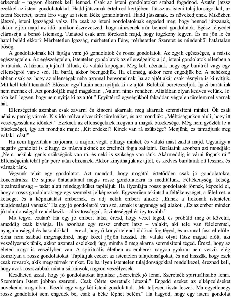 Ha csak az isteni gondolatoknak engeded meg, hogy benned játszanak, akkor eljön majd az idő, amikor észreveszed, hogy nincsenek már benned gondolatok. Egész lényedet elárasztja a benső Isteniség.