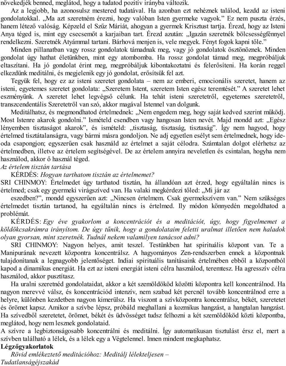 Érezd, hogy az Isteni Anya téged is, mint egy csecsemőt a karjaiban tart. Érezd azután: Igazán szeretnék bölcsességfénnyel rendelkezni. Szeretnék Atyámmal tartani. Bárhová menjen is, vele megyek.