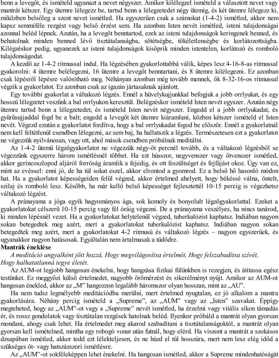 Ha egyszerűen csak a számokat (1-4-2) ismétled, akkor nem kapsz semmiféle rezgést vagy belső érzést sem. Ha azonban Isten nevét ismétled, isteni tulajdonságai azonnal beléd lépnek.