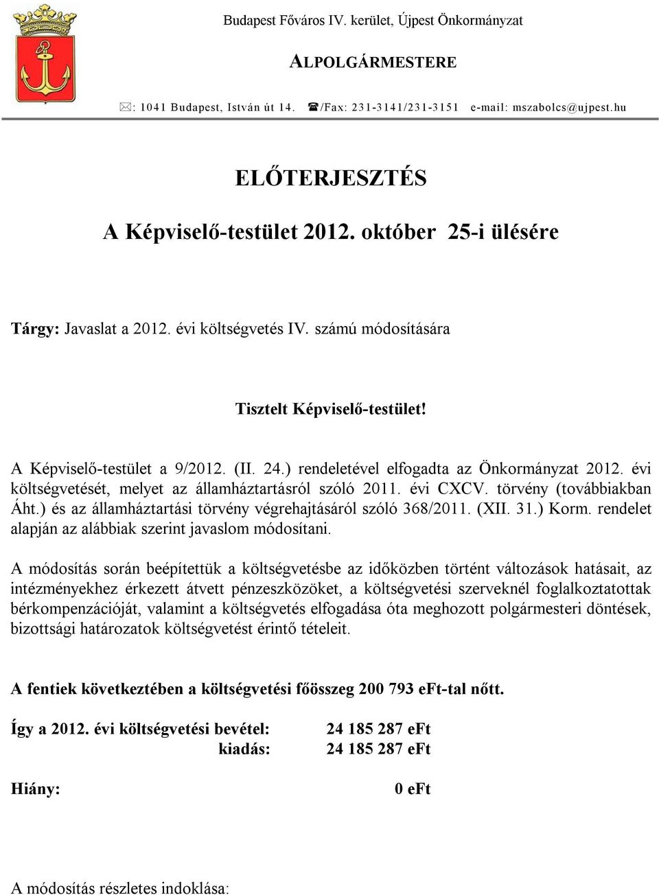 évi költségvetését, melyet az államháztartásról szóló 2011. évi CXCV. törvény (továbbiakban Áht.) és az államháztartási törvény végrehajtásáról szóló 368/2011. (XII. 31.) Korm.