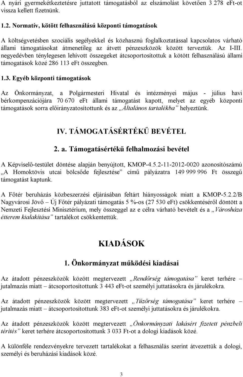 Normatív, kötött felhasználású központi támogatások A költségvetésben szociális segélyekkel és közhasznú foglalkoztatással kapcsolatos várható állami támogatásokat átmenetileg az átvett pénzeszközök