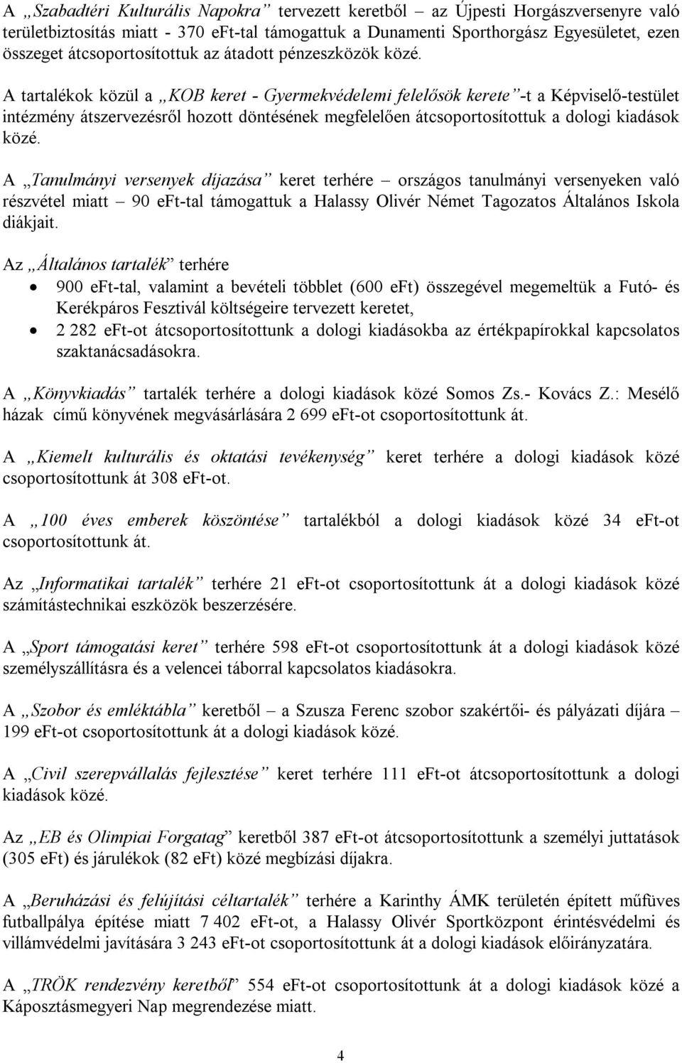 A tartalékok közül a KOB keret - Gyermekvédelemi felelősök kerete -t a Képviselő-testület intézmény átszervezésről hozott döntésének megfelelően átcsoportosítottuk a dologi kiadások közé.