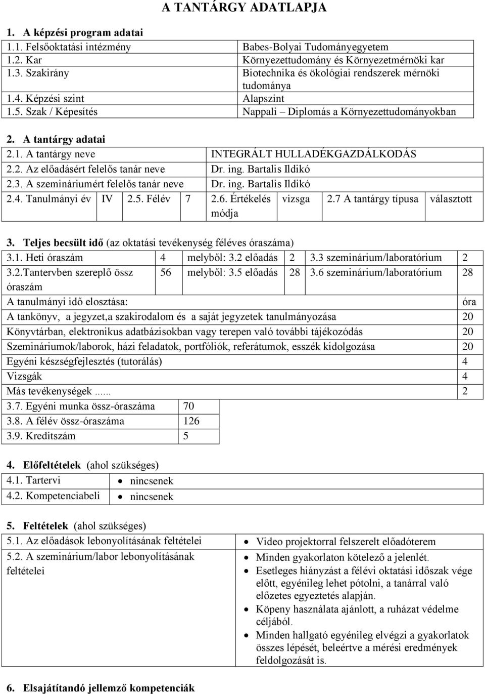 2. Az ért felelős tanár neve Dr. ing. Bartalis Ildikó 2.3. A szemináriumért felelős tanár neve Dr. ing. Bartalis Ildikó 2.4. Tanulmányi év IV 2.5. Félév 7 2.6. Értékelés módja vizsga 2.