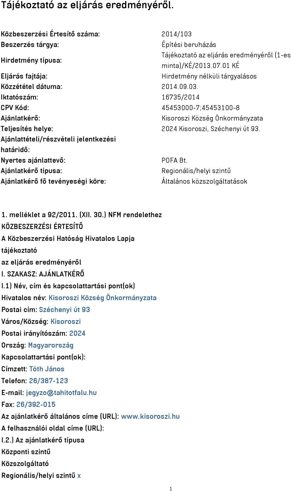 Iktatószám: 16735/2014 CPV Kód: 45453000-7;45453100-8 Ajánlatkérő: Kisoroszi Község Önkormányzata Teljesítés helye: 2024 Kisoroszi, Széchenyi út 93.