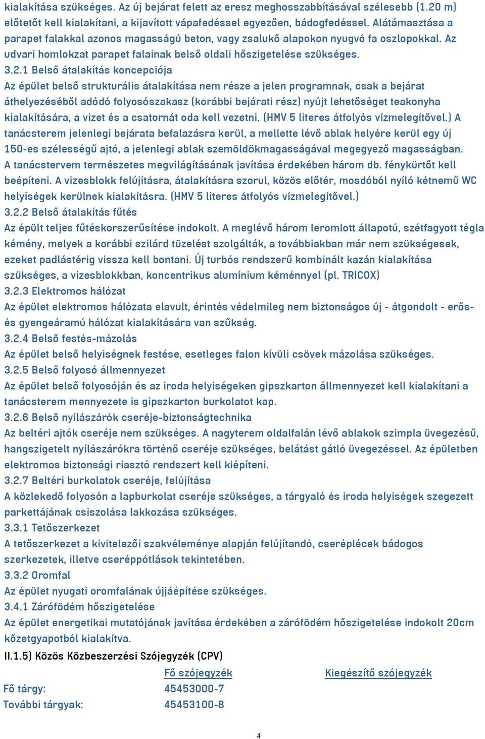 1 Belső átalakítás koncepciója Az épület belső strukturális átalakítása nem része a jelen programnak, csak a bejárat áthelyezéséből adódó folyosószakasz (korábbi bejárati rész) nyújt lehetőséget