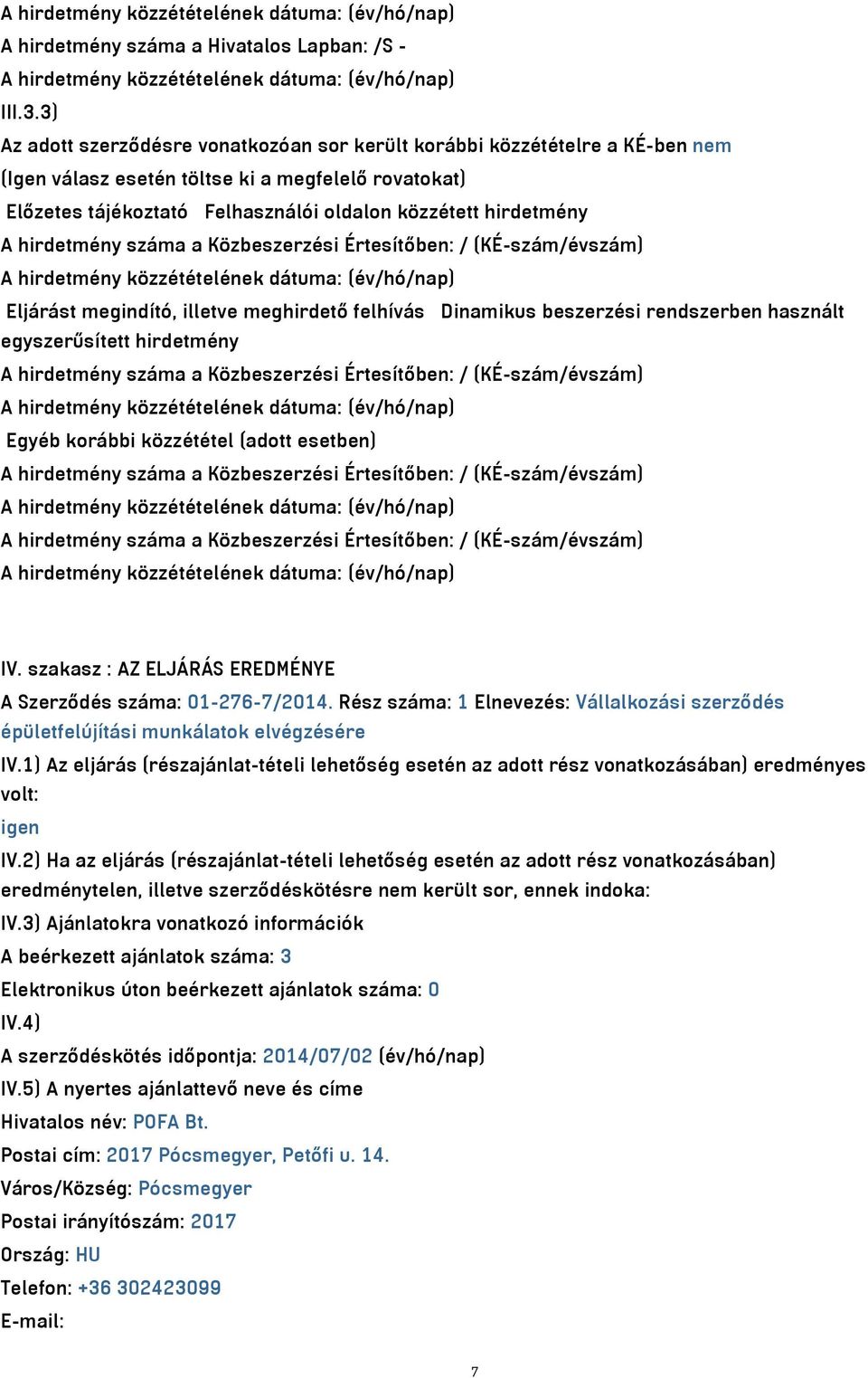 hirdetmény száma a Közbeszerzési Értesítőben: / (KÉ-szám/évszám) Eljárást megindító, illetve meghirdető felhívás Dinamikus beszerzési rendszerben használt egyszerűsített hirdetmény A hirdetmény száma