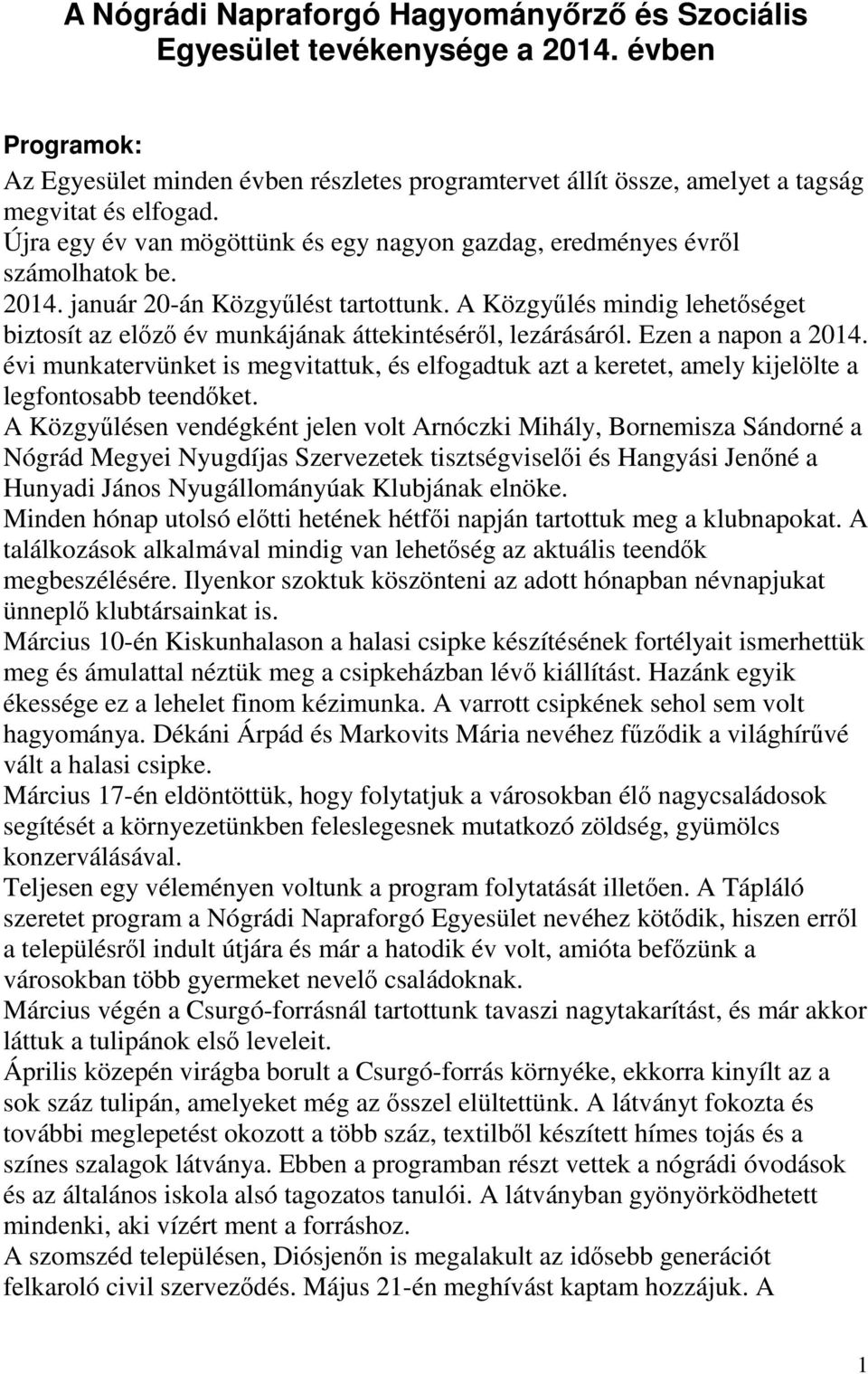 A Közgyőlés mindig lehetıséget biztosít az elızı év munkájának áttekintésérıl, lezárásáról. Ezen a napon a 2014.