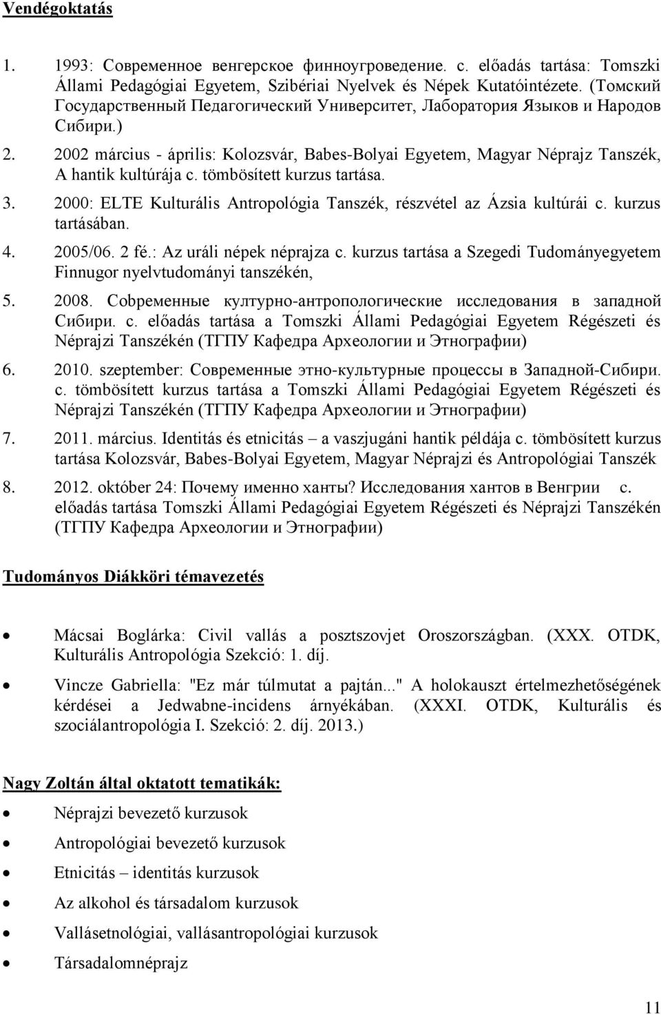 tömbösített kurzus tartása. 3. 2000: ELTE Kulturális Antropológia Tanszék, részvétel az Ázsia kultúrái c. kurzus tartásában. 4. 2005/06. 2 fé.: Az uráli népek néprajza c.