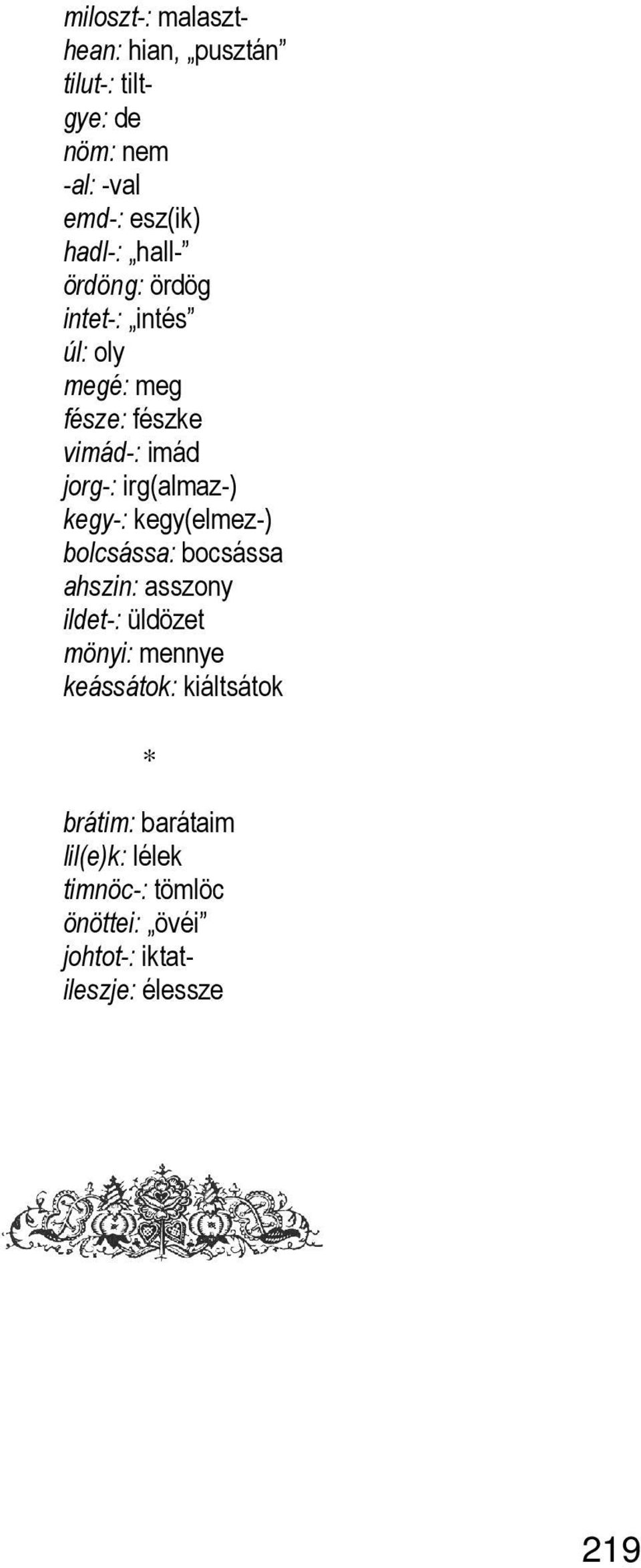 kegy-: kegy(elmez-) bolcsássa: bocsássa ahszin: asszony ildet-: üldözet mönyi: mennye keássátok: